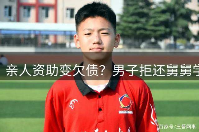 亲人资助变欠债？男子拒还舅舅学费引发亲情伦理争议