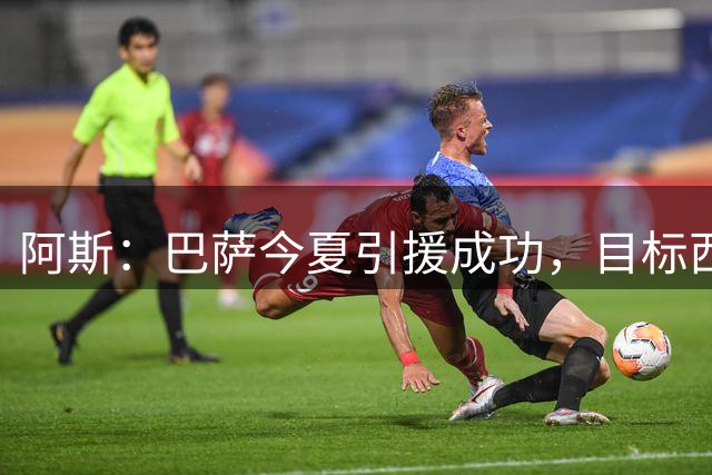 阿斯：巴萨今夏引援成功，目标西甲三连冠和欧冠